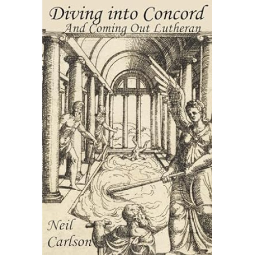 Diving Into Concord and Coming Out Lutheran: A Practical Commentary on the Lutheran Confessions